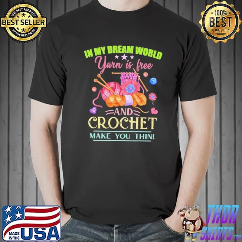 Best in My Dream World Yarn Is Free Crochet Shirt
