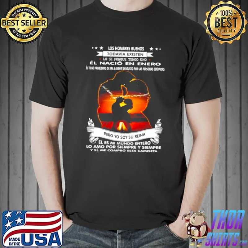 Best los Hombres Buenos Todavia Existen Lo Se Porque Tengo Uno El Nacio En Enero El Tiene Problemas De Ira T shirt