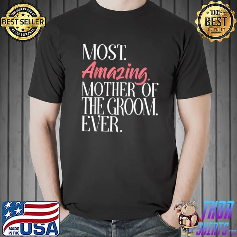 Best Most Amazing Mother Of The Groom Ever Bridal Party Tee Unisex
