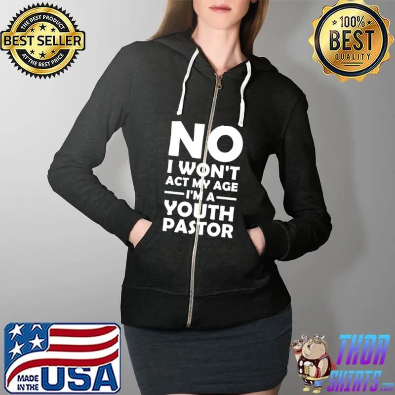 Best No I won't act my age Youth pastor Cool Youth Pastor Art Men Boys Preacher Minister Christian Pullover T Full Zip Hooded