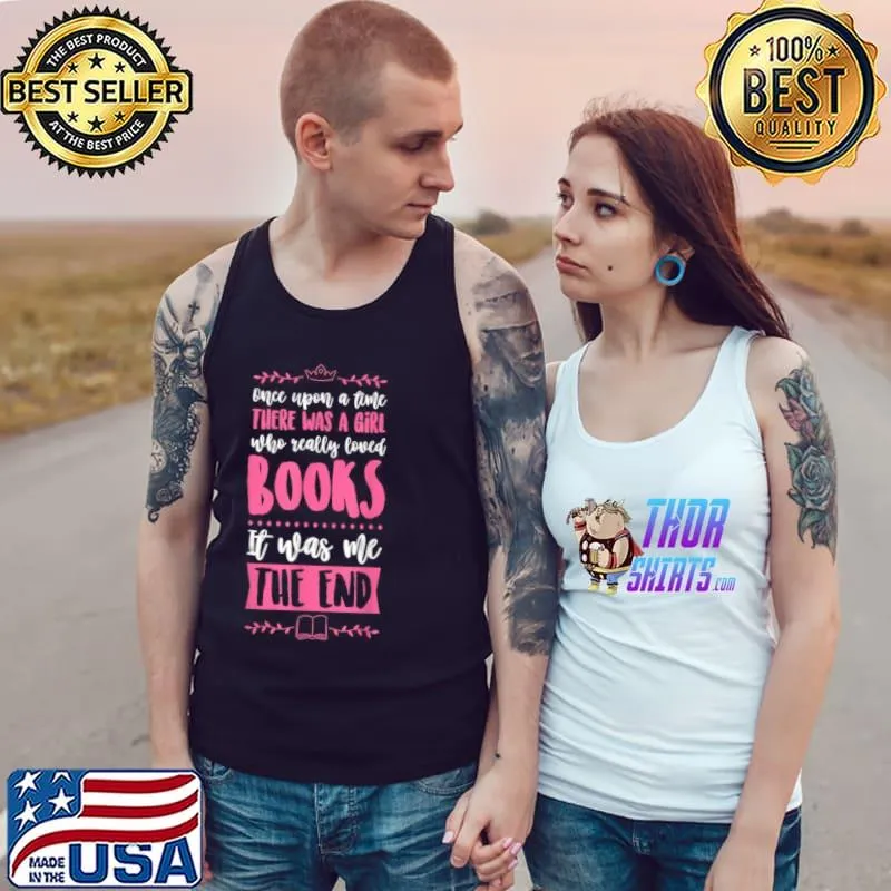 Best Once Upon A Time There Was A Girl Who Really Loved Books Shirt Tank Top