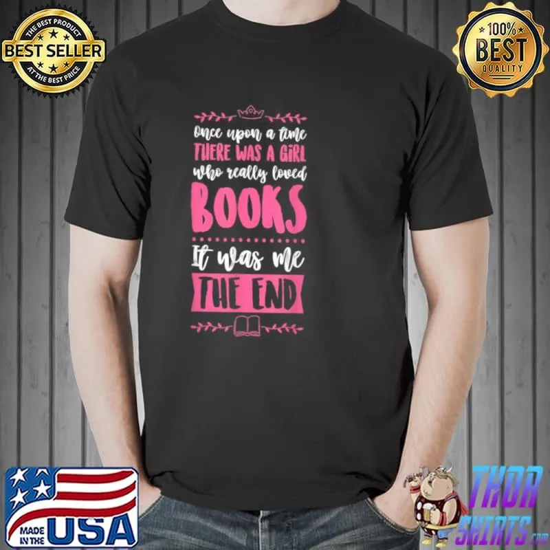 Best Once Upon A Time There Was A Girl Who Really Loved Books Shirt Unisex