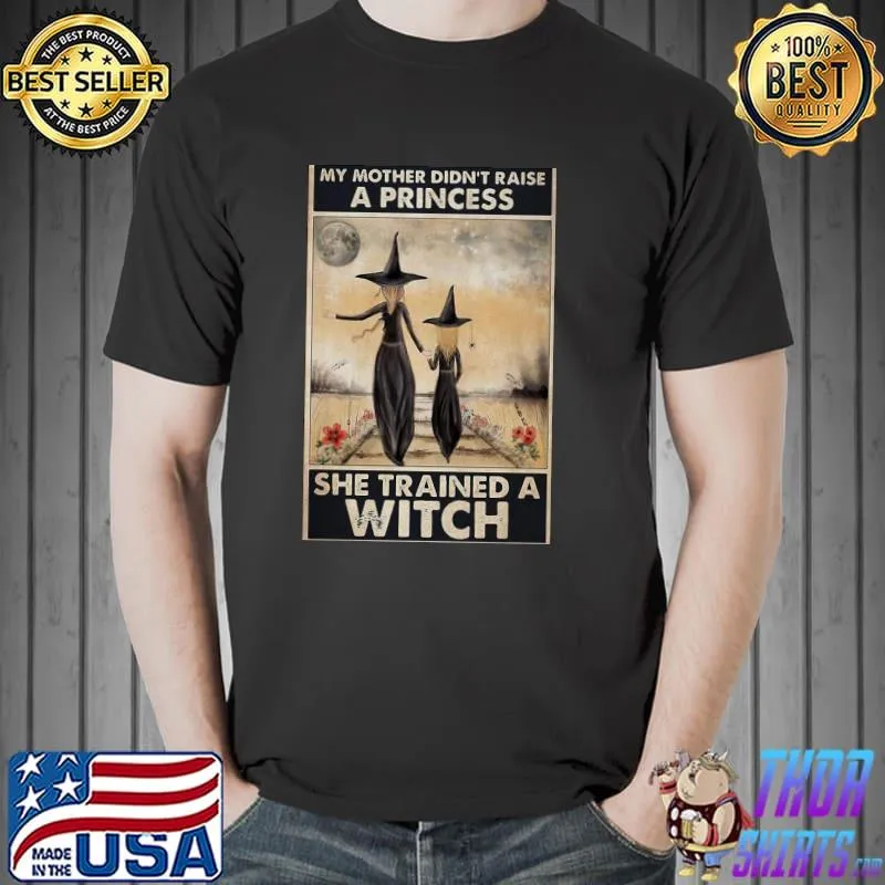 Best Original My Mother Didn’t Raise A Princess She Trained A Witch Poster Shirt Unisex