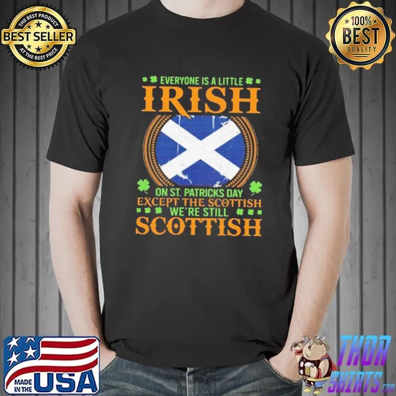 Best Premium Everyone Is A Little Irish On St Patrick’s Day Except The Scottish We’re Still Scottish Shirt