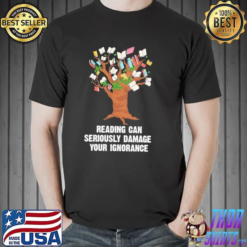 Best reading Can Seriously Damage Your Ignorance Tree Book Shirt Unisex