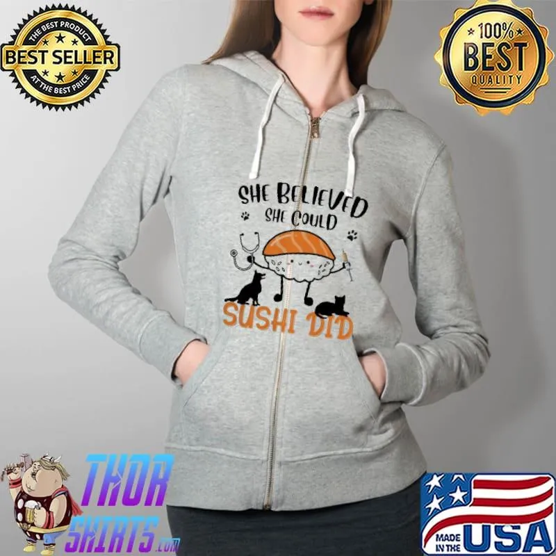 Best She Believed Sushi Did Veterinary Crewneck Shirt Full Zip Hooded