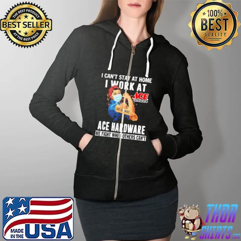 Best Strong Woman Face Mask I Can’t Stay At Home I Work At Ace Hardware We Fight When Others Can’t Shirt Full Zip Hooded