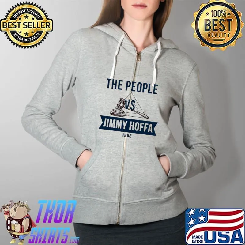 Best The People vs Jimmy Hoffa The Irishman Unisex T-Shirt Full Zip Hooded