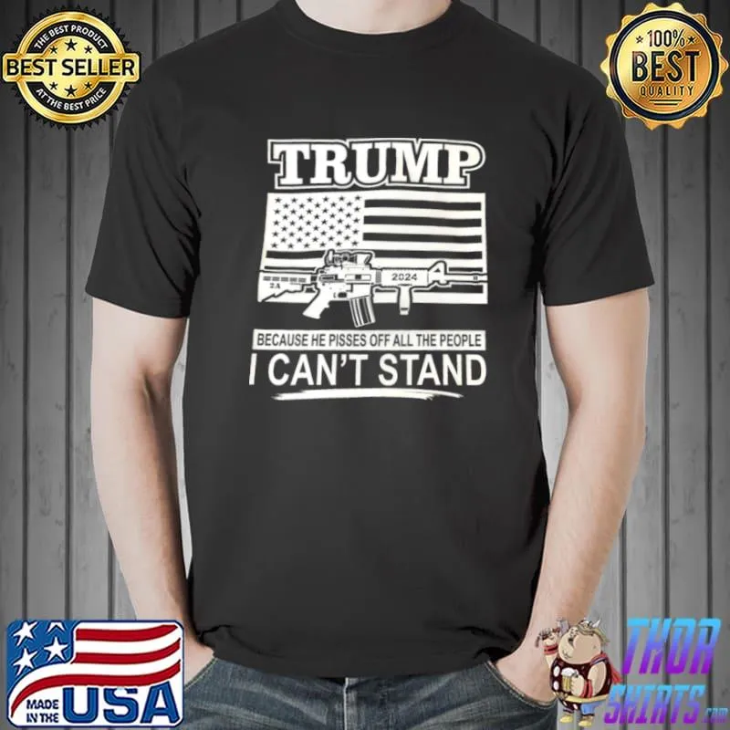 Best Trump 2024 because he pissed off all the people i can’t stand Unisex