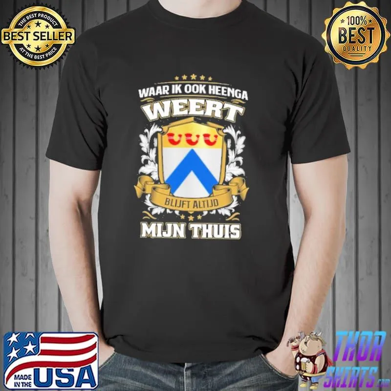 Best Waar Ik Ook Heenga Weert Blijft Altijd Mijn Thuis Shirt Unisex