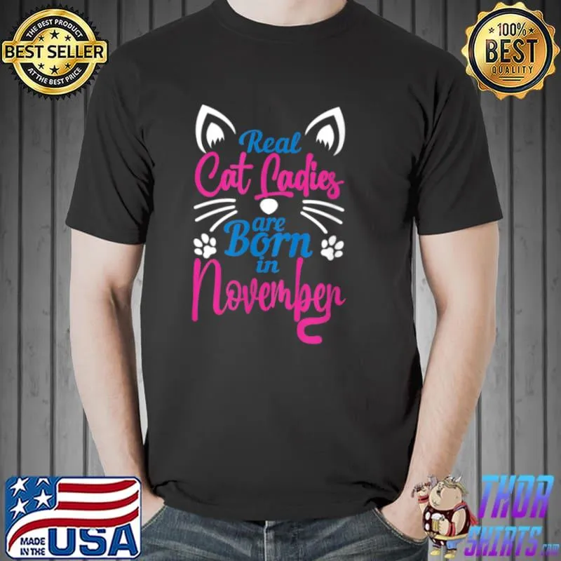 Best Womens November Birthday Women Real Cat Ladies Are Born T Shirt Unisex