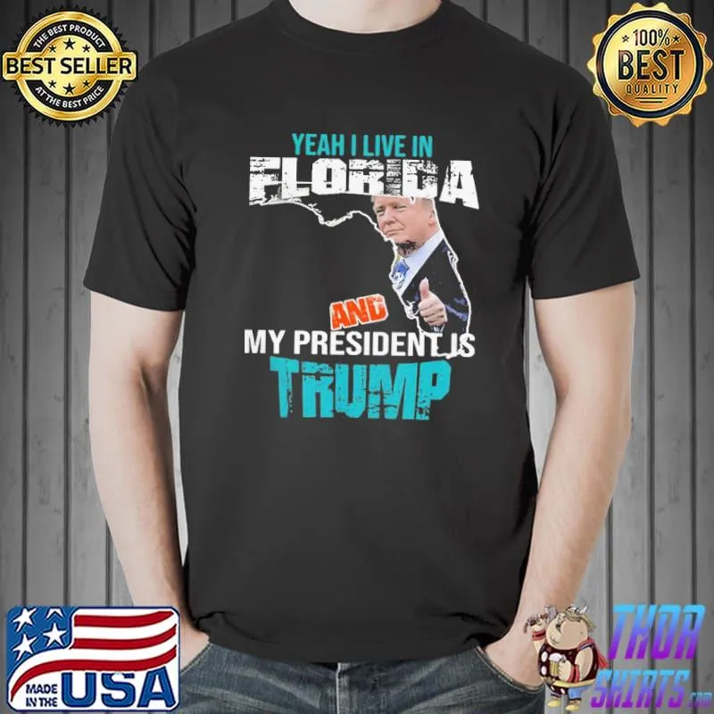 Best Yeah I Live In Florida And My President Is Trump Unisex