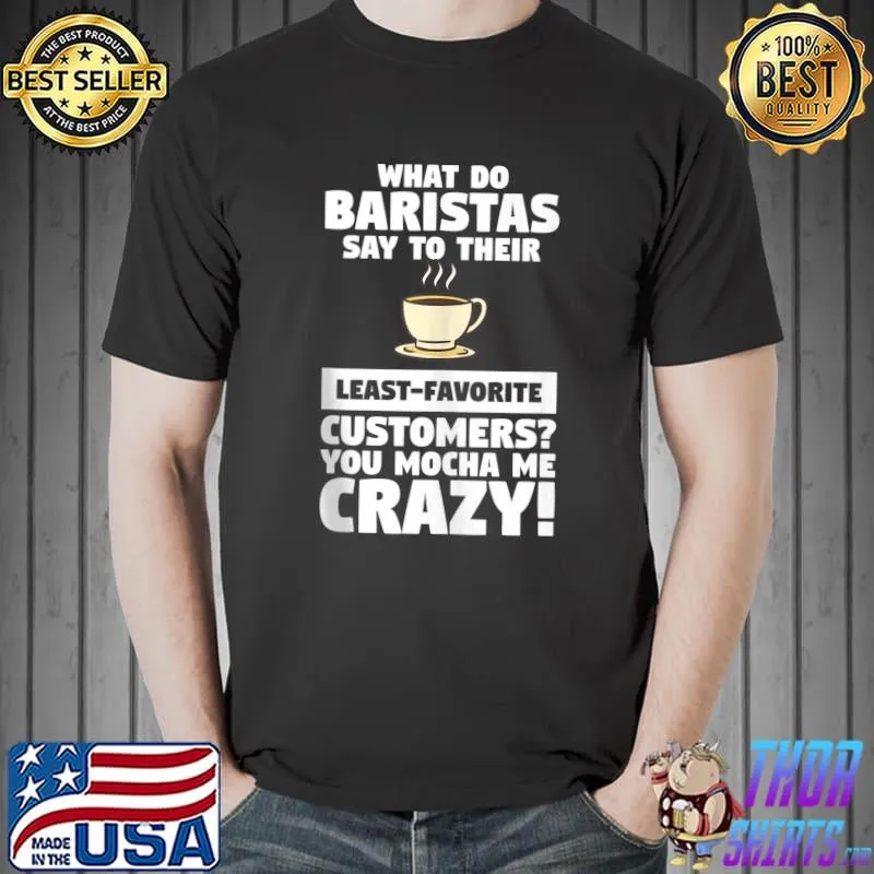 Best you Mocha Me Crazy Coffee Lover T-s Unisex