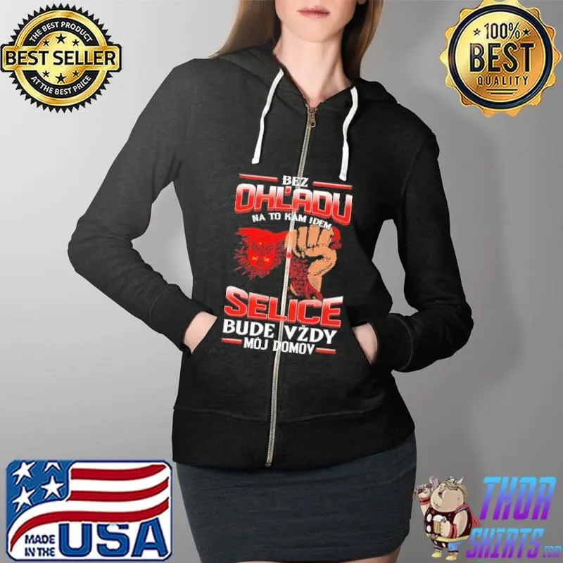 Bez Ohl'Adu Na To Kam Idem Selice Bude Vzdy Moj Domov Shirt Full Zip Hooded