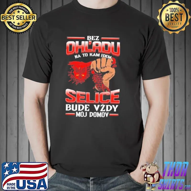 Bez Ohl'Adu Na To Kam Idem Selice Bude Vzdy Moj Domov Shirt Unisex