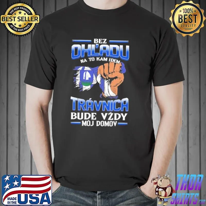 Bez Ohl'Adu Na To Kam Idem Travnica Bude Vzdy Moj Domov Shirt Unisex