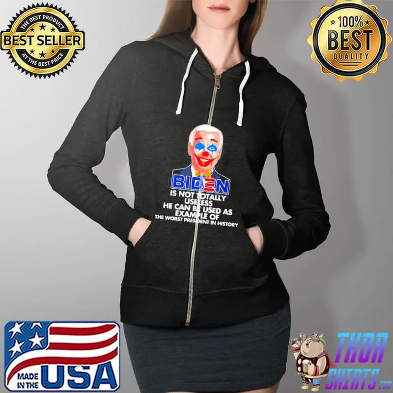 BIDEN JOKER IS NOT TOTALLY USELESS HE CAN BE USED AS EXAMPLE OF THE WORST PRESIDENT IN HISTORY 2021 SHIRT Full Zip Hooded