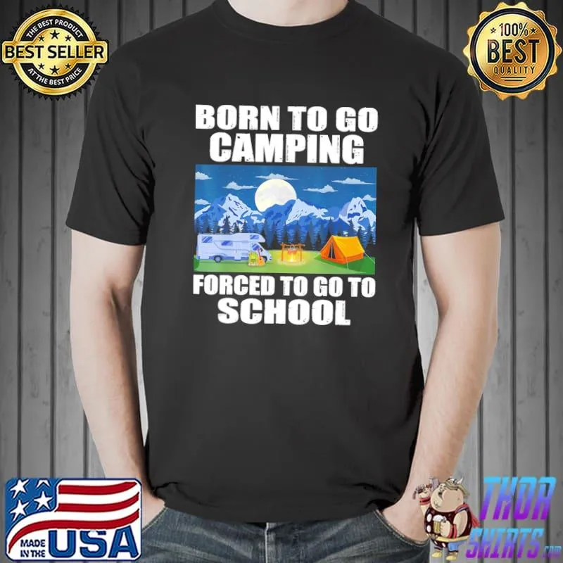 Born To Go Camping Forced To Go To School Shirt Unisex