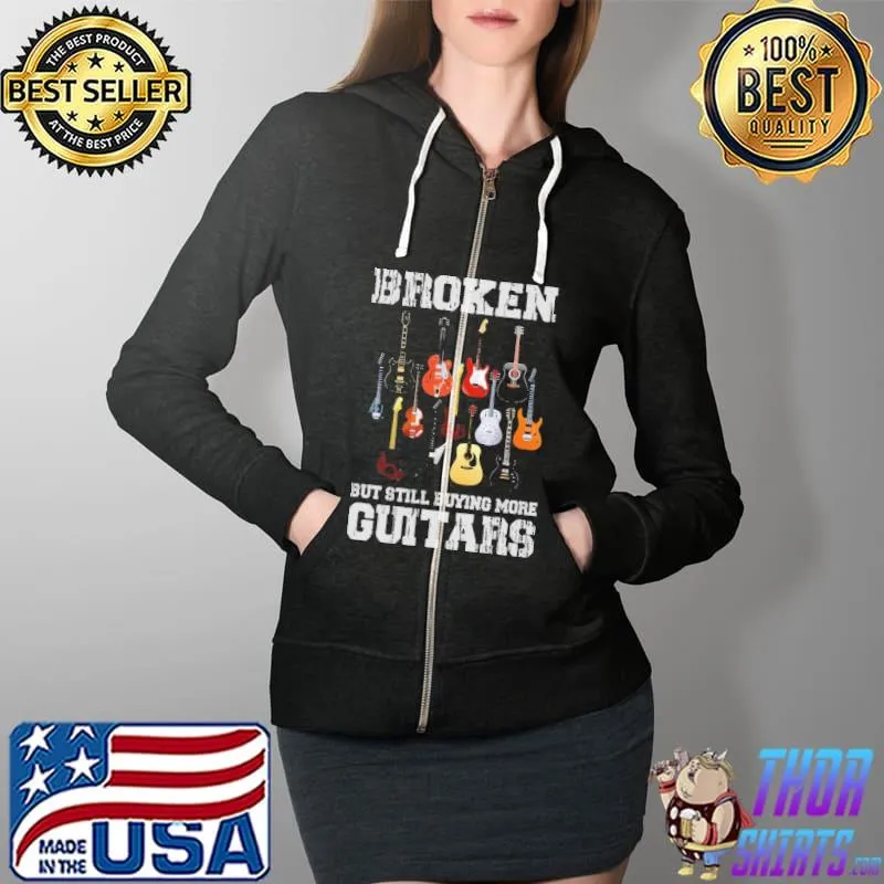 Broken But Still Buying More Guitars s Full Zip Hooded