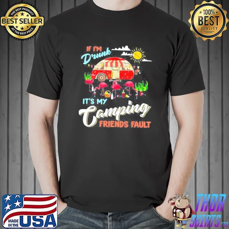 Camper If I’m Drunk It’s My Camping Friends Fault Flamingo s Unisex