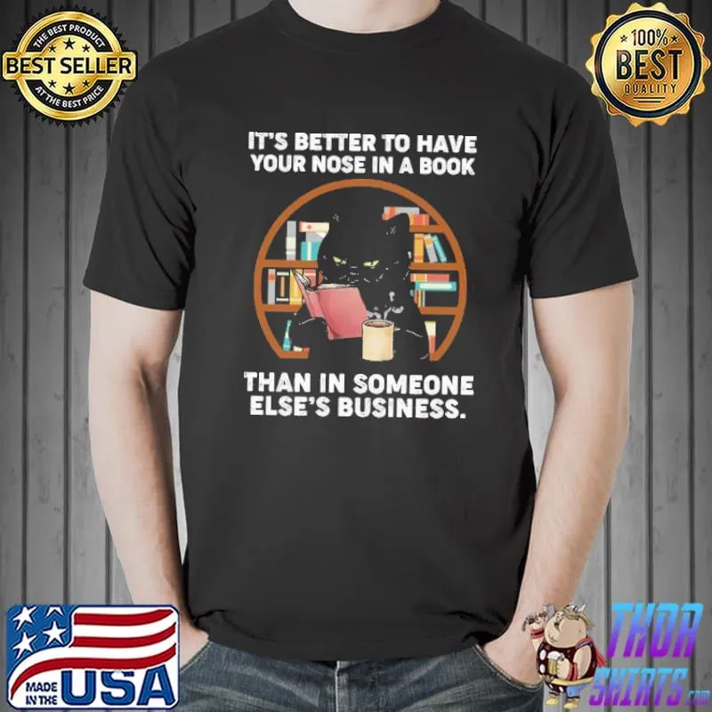 Cat It's Better To Have Your Nose In A Book Than In Someone Else's Business Shirt Unisex