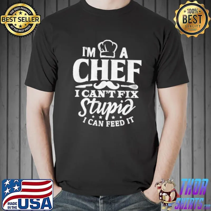 CHEF COOKING I CAN’T FIX STUPID SHIRT Unisex