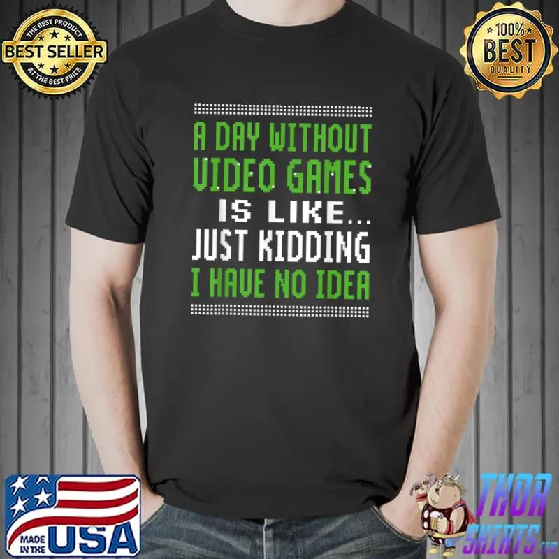 Day Without Video Games I Have No Idea Christmas Gamer Tees T-Shirt Unisex