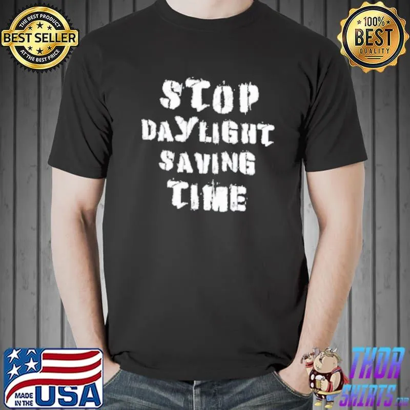 Daylight Stop Daylight Saving Time Shirt Unisex