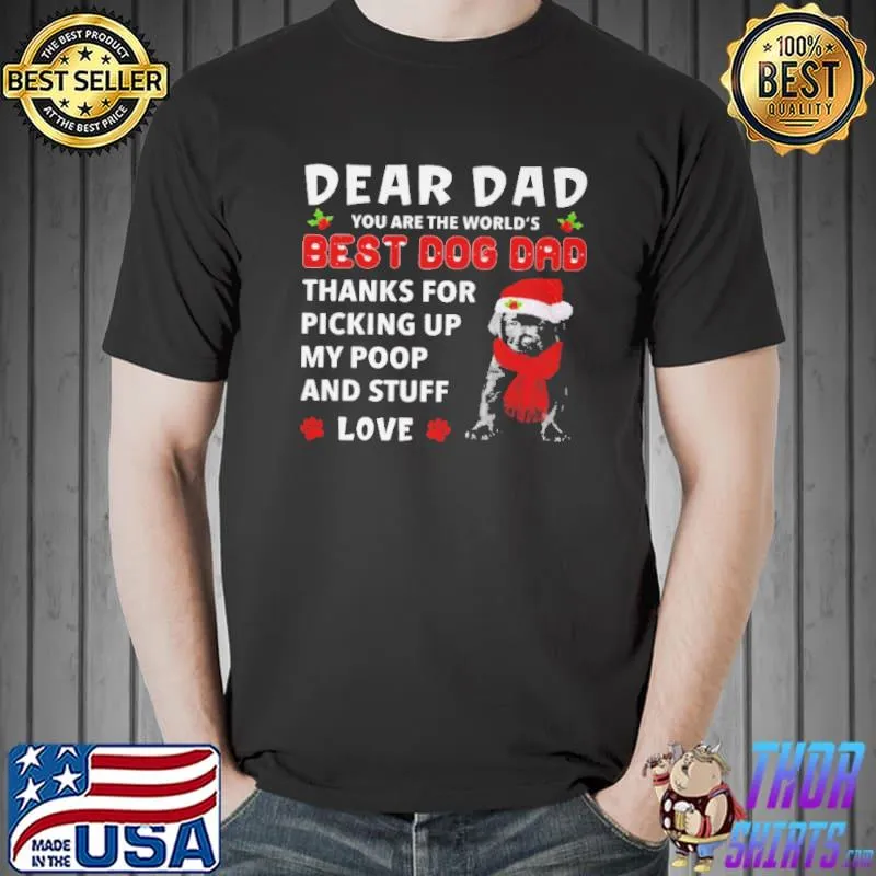 Dear dad you are the world's best dog dad thanks for picking up my poop and stuff love Unisex