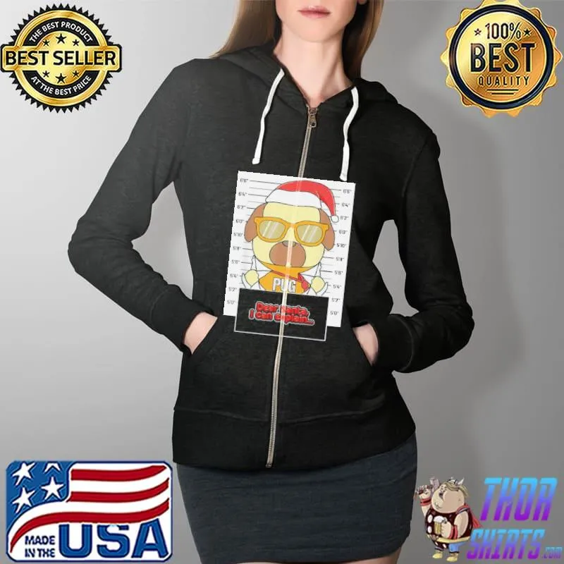 Dear Santa I Can Explain Pug Shirt Full Zip Hooded
