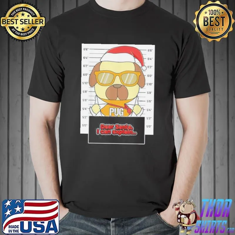 Dear Santa I Can Explain Pug Shirt Unisex
