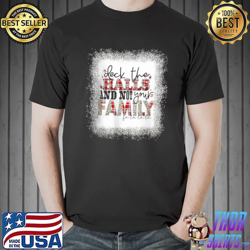 Deck The Halls and Not Your Family T Shirt Unisex