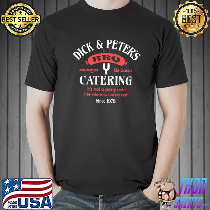 Dick And Peter's BBQ Catering It's Not A Party Until The Wieners Come Out Since 1978 Shirt Unisex