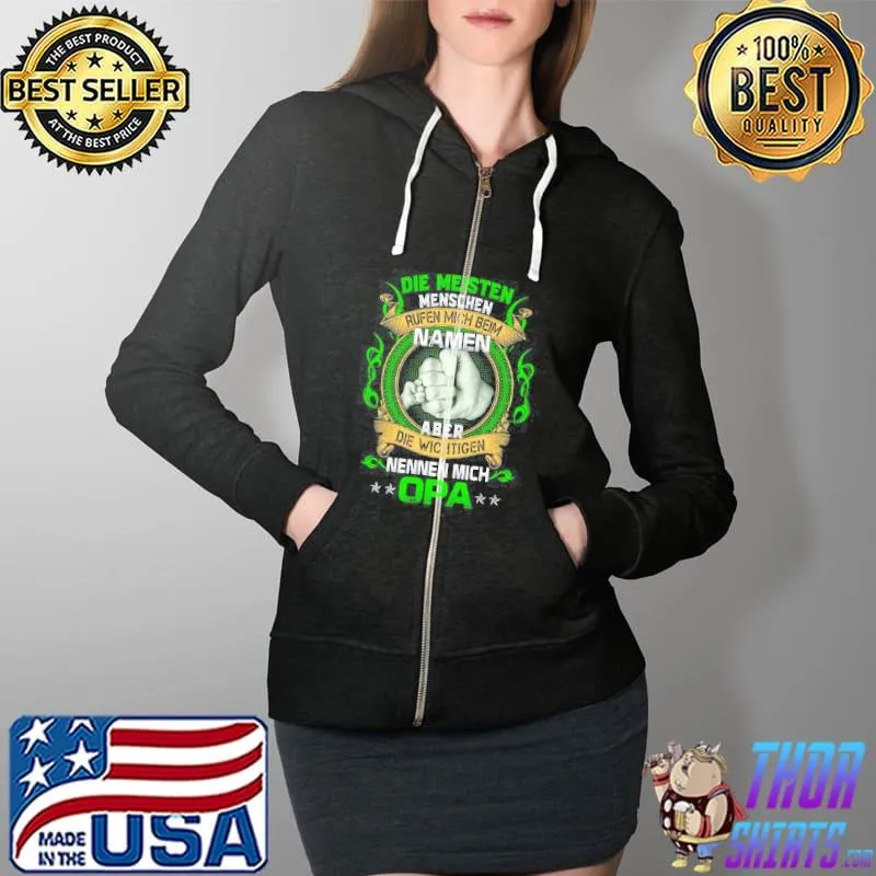 DIE MEISTEN MENSCHEN RUFEN MICH BEIM NAMEN ABER DIE WICHTIGEN NENNEN MICH OPA SHIRT Full Zip Hooded