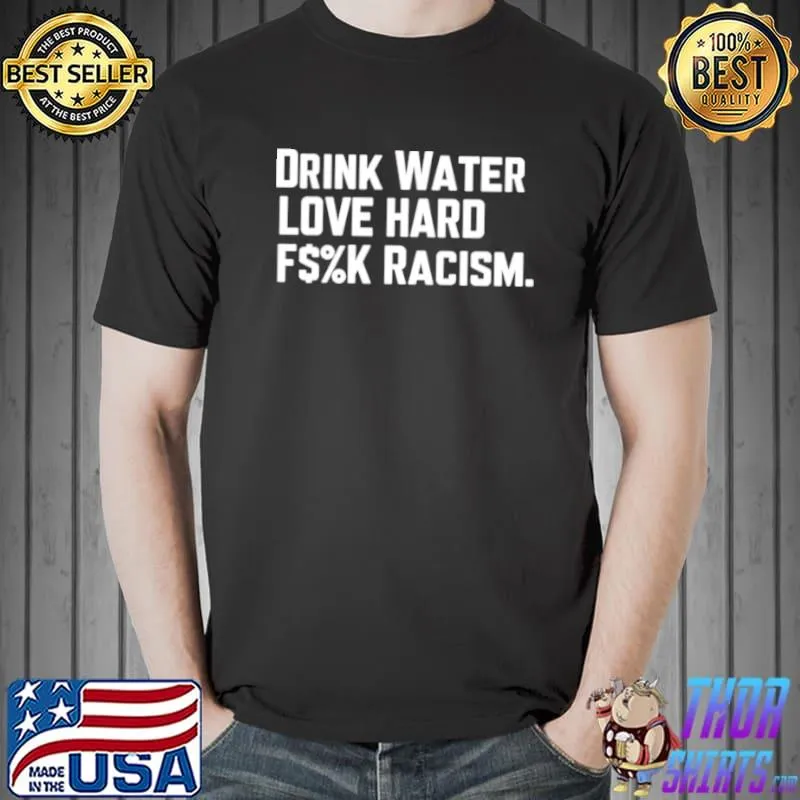 Drink water fuck racism Unisex