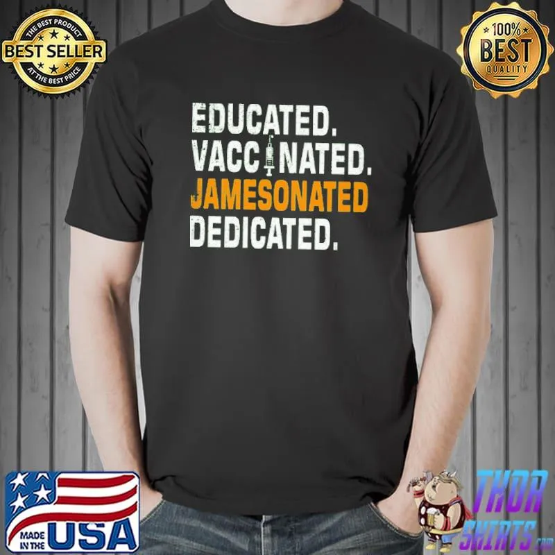 Educated Vaccinated Jamesonated Dedicated s Unisex