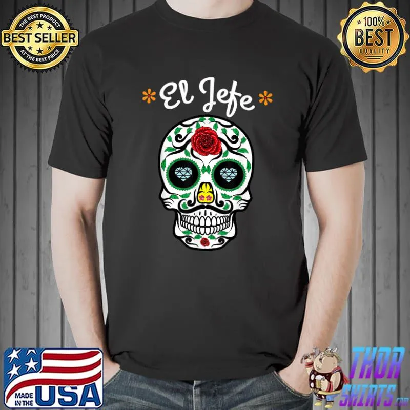 El Jefe Shirt Men Mexican Boss Sugar Skull Day Of The Dead T-Shirt Unisex