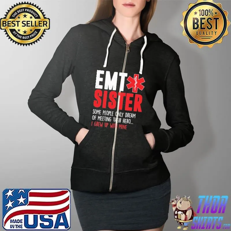 EMT Sister Some People Only Dream Of Meeting Their Hero I Grew Up With Mine Shirt Full Zip Hooded