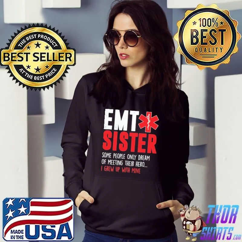 EMT Sister Some People Only Dream Of Meeting Their Hero I Grew Up With Mine Shirt
