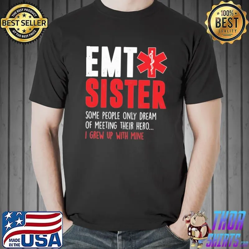 EMT Sister Some People Only Dream Of Meeting Their Hero I Grew Up With Mine Shirt Unisex