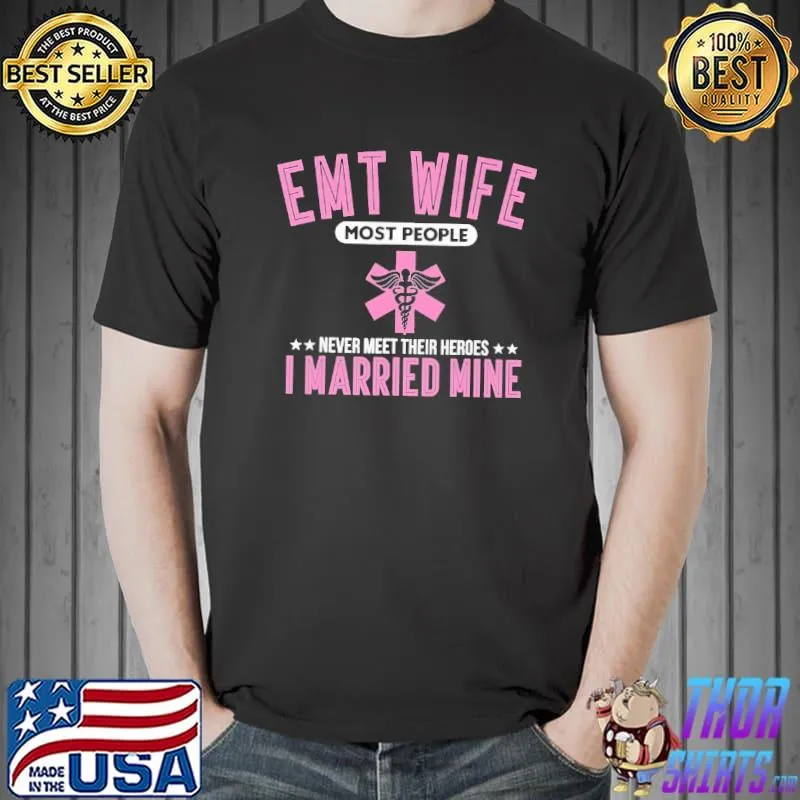 EMT Wife First Responder Most People Never Meet Their Heroes I Married Mine Shirt Unisex