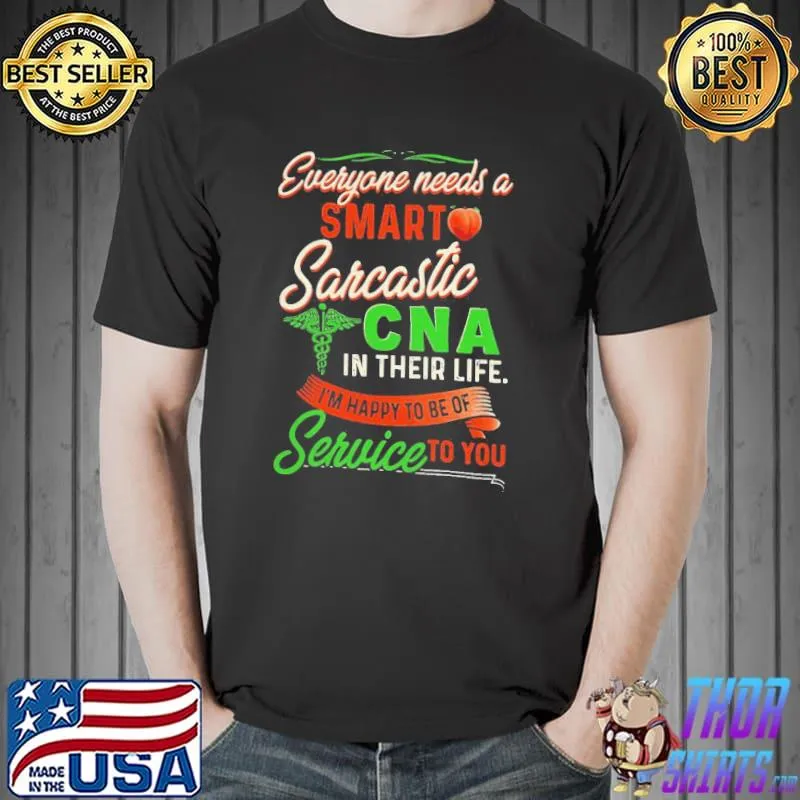 Everyone Needs A Smart Sarcastic Cna In Their Life I’m Happy To Of Of Service To You Shirt Unisex