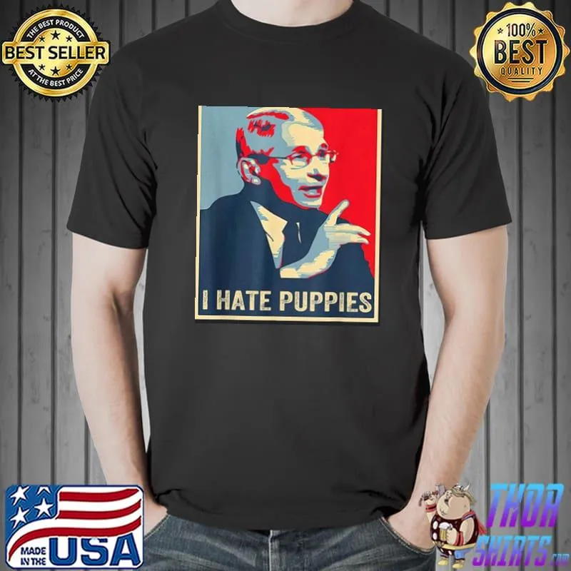 FAUCI PUPPIES HATE DOGS PRO USA SARCASM ANTI FAUCI BIDEN T-SHIRT Unisex