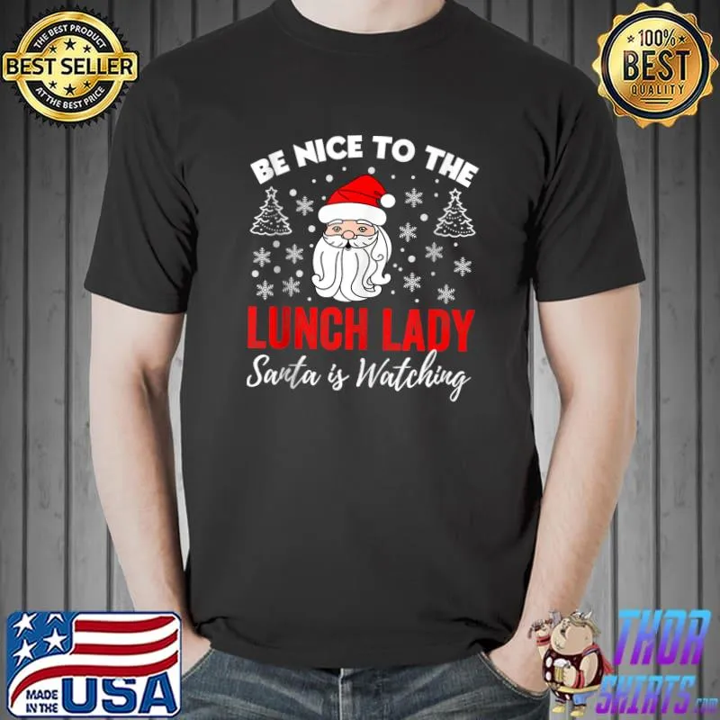 Funny Be Nice To The Lady Lunch Santa Is Watching Teacher Xmas T-shirt