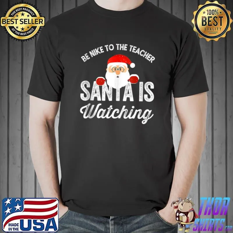 Funny Be Nice To The Teacher Santa Is Watching T-shirt