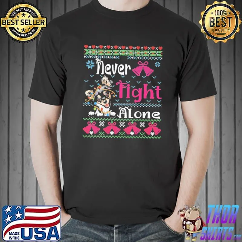Funny Chihuahua Christmas - Never Fight Alone Breast Cancer With Chihuahua Ugly Shirt Unisex