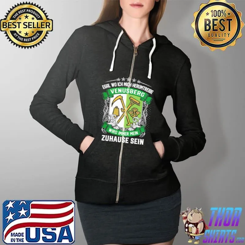 Funny Egal Wo Ich Mich Herumtreibe Venusberg Wird Immer Mein Zuhause Sein T Shirt Full Zip Hooded