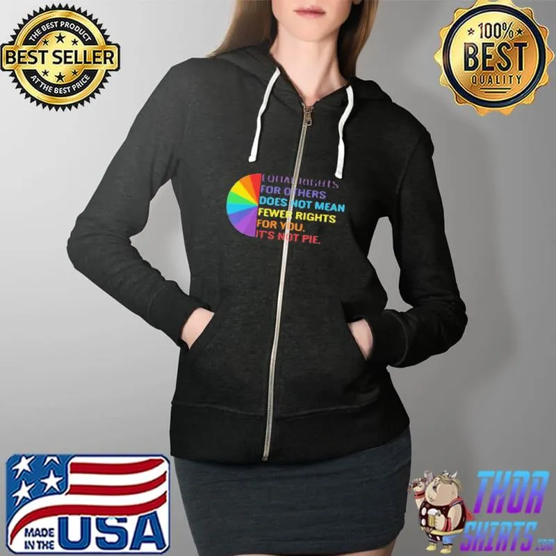 Funny Equal Rights Is Not A Pie LGBT Rainbow Tee Shirt Full Zip Hooded