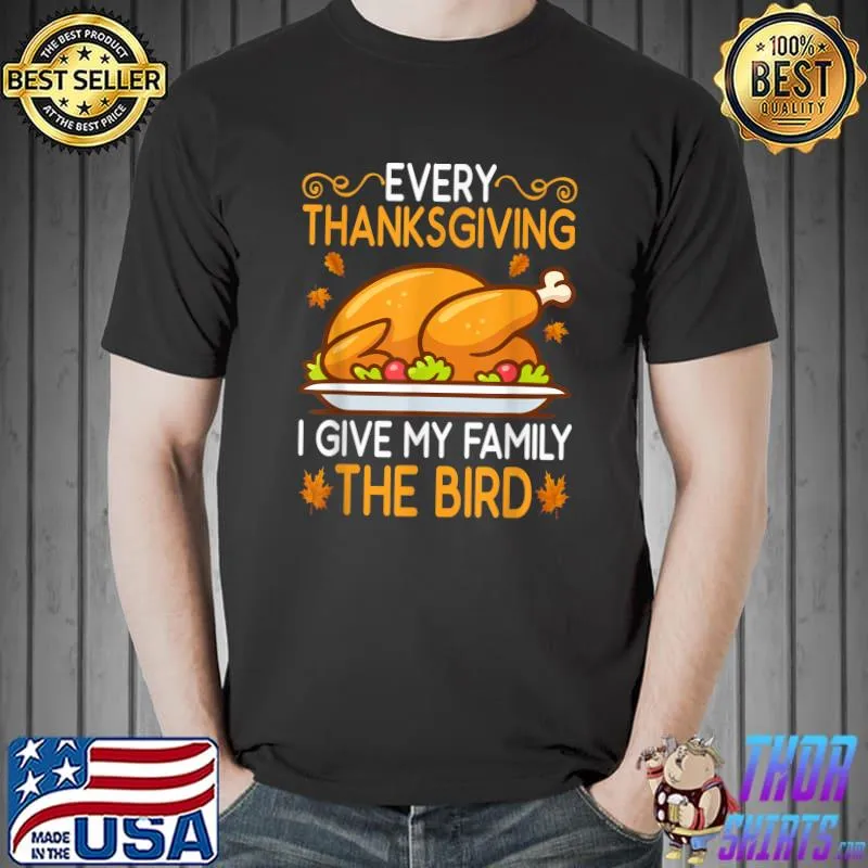 Funny Every Thanksgiving I Give My Family The Bird T-Shirt Unisex