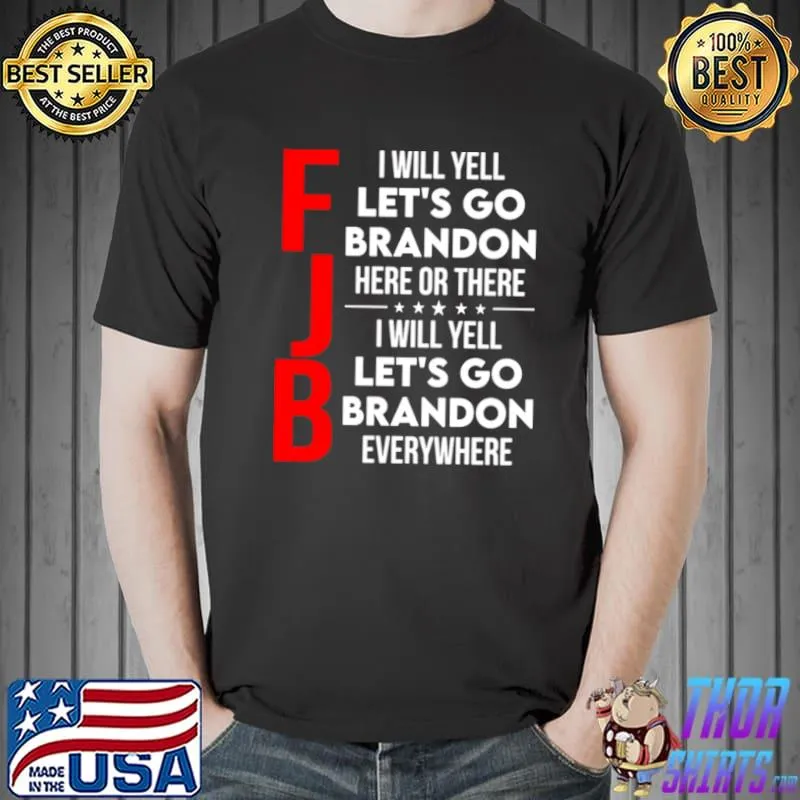 Funny FJB I will yell let’s go brandon here or there I will yell let’s go brandon everywhere shirt